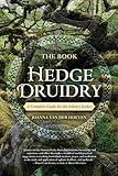 The Book of Hedge Druidry: A Complete Guide for the Solitary Seeker