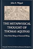 The Metaphysical Thought of Thomas Aquinas: From Finite Being to Uncreated Being (Monographs of the Society for Medieval and Renaissance Philosophy, 1)