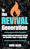 To the Revival Generation: Gospel-Centered Reflections on Faith for Christian Teens & Young Adults