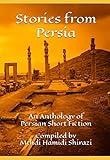 Stories from Persia: An Anthology of Persian Short Fiction: An Insight into Iranian, Persian and Middle Eastern History and Literature (Repency Classic Kindle Books for Adults)