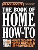 Black & Decker The Book of Home How-To: Complete Photo Guide to Home Repair & Improvement