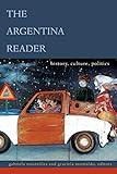 The Argentina Reader: History, Culture, Politics (The Latin America Readers)