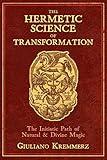 The Hermetic Science of Transformation: The Initiatic Path of Natural and Divine Magic