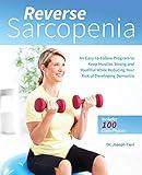 Reverse Sarcopenia: An Easy-to-Follow Program to Keep Muscles Strong and Youthful While Reducing Your Risk of Developing Dementia