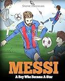 Messi: A Boy Who Became A Star. Inspiring children book about Lionel Messi - one of the best soccer players in history. (Soccer Book For Kids)