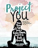 Project You: More Than 50 Ways to Calm Down, De-Stress, and Feel Great (Switch Press:)