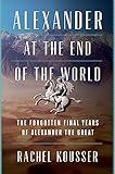 Alexander at the End of the World: The Forgotten Final Years of Alexander the Great