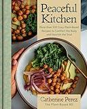 Peaceful Kitchen: More than 100 Cozy Plant-Based Recipes to Comfort the Body and Nourish the Soul