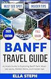 BANFF NATIONAL PARK TRAVEL GUIDE 2025: A Local’s Guide to Exploring Banff Park: Must-See Spots, Hidden Gems, and Insider Tips