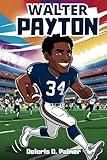 Walter Payton: An Inspirational Story of Hard Work, Determination, and Greatness. (Inspiring Children Sport Biography)