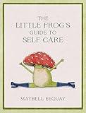 The Little Frog's Guide to Self-Care: Affirmations, Self-Love and Life Lessons According to the Internet's Beloved Mushroom Frog