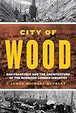 City of Wood: San Francisco and the Architecture of the Redwood Lumber Industry