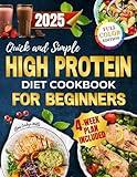 Quick and Simple High Protein Diet Cookbook for Beginners: Satisfying, Low Carb and Flavorful Recipes to Burn Fat, Boost Energy and Control Hunger Without Following Restrictive Diet Rules
