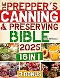 Prepper’s Canning & Preserving Bible: Mastering Water Bath, Pressure Canning, Dehydrating, Fermenting & More: Your All-In-One Resource to Unlock Self-Sufficiency