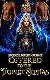 Offered to the Triplet Alphas: A Dark Reverse Harem Paranormal Romance (Book One: Forced Marriage) (The Infernal Alphas Series 1)