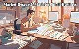 Market Research Math for Small Business: A Practical Guide to the Math You Need for Understanding Your Business' Customers and Competition