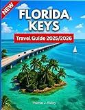 Florida Keys Travel Guide 2025/2026: Explore Beaches, Reefs, Wildlife, Road Trips And Tips From Key Largo To Key West Like A Local….With Pictures and Maps (On the Road Essentials)