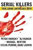 Serial Killers True Crime Anthology 2014 (True Crime Books Anthology)