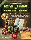 The Ultimate Amish Canning and Preserving Cookbook: 7 Ancient Must-Know Secrets to Learn How to Perfectly Prepare 365+ Easy, Affordable and Authentic ... Occasion (Canning & Preserving Made Simple)
