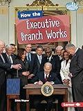 How the Executive Branch Works (Searchlight Books ™ ― The Kids' Guide to Government)