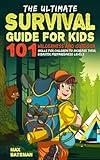 The Ultimate Survival Guide For Kids: 101 Wilderness and Outdoor Skills For Children to Increase Their Disaster Preparedness Levels