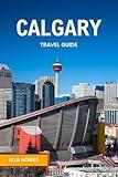Calgary Travel Guide: Your Gateway Companion to Embarking on a Journey of Discovery Through Western Canada's Vibrant Gem