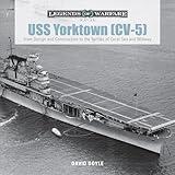 USS Yorktown (CV-5): From Design and Construction to the Battles of Coral Sea and Midway (Legends of Warfare: Naval, 1)