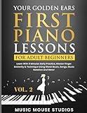 Your Golden Ears: First Piano Lessons for Adult Beginners, Volume 2: Learn With 5 Minutes Daily Practice, Master Finger Dexterity & Technique Using Sheet Music, Songs, Music Notation and More!