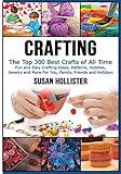 Crafting: The Top 300 Best Crafts: Fun and Easy Crafting Ideas, Patterns, Hobbies, Jewelry and More For You, Family, Friends and Holidays (Have Fun ... Sewing Decorating Woodworking Painting Guide)