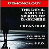 Demonology: The Devil and the Spirits of Darkness Expanded!: Evil Spirits, a Catholic View: The Demonology Series, Book 5