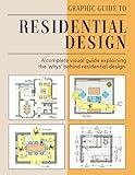 Graphic Guide To Residential Design: A complete visual guide explaining the 'whys' behind residential design