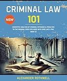 Criminal Law 101: Scientific Analysis of Criminal Offenses & Penalties in the Criminal Code Explained with Ease Like a Pro (Book 3). (Master Legal Terminology ... Phrases (Legal Vocabulary And Terminology))