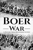 The Boer War: A History From Beginning to End (History of South Africa)