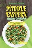 Savory and Flavorful Middle Eastern Recipes Cookbook: Delicious, Easy, and Healthy Meal Ideas With Delightful Pictures