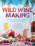 Wild Winemaking: Easy & Adventurous Recipes Going Beyond Grapes, Including Apple Champagne, Ginger–Green Tea Sake, Key Lime–Cayenne Wine, and 142 More