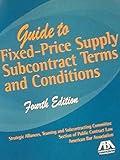 Guide to Fixed-price Supply Subcontract Terms and Conditions: A Project of the Strategic...