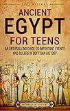 Ancient Egypt for Teens: An Enthralling Guide to Important Events and Rulers in Egyptian History (Legendary Histories for Teenagers)