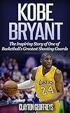 Kobe Bryant: The Inspiring Story of One of Basketball's Greatest Shooting Guards (Basketball Biography Books)