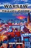 WARSAW TRAVEL GUIDE 2025: Experience the Best Adventure, Museums, Festivals, Shopping, Day Trips and Excursions.