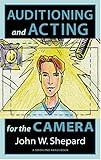 Auditioning and Acting for the Camera: Proven Techniques for Auditioning and Performing in Film, Episodic Tv, Sitcoms, Soap Operas, Commercials, and Industrials (Career Development Series)