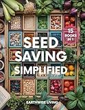 Seed Saving Simplified: A Beginner’s Guide to Grow, Collect, and Store Seeds for Years of Self-Reliant Harvests. Build Your Seed Bank, Protect Heirlooms, and Cut Costs to Grow a Resilient Garden.