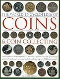 The World Encyclopedia of Coins and Coin Collecting: The Definitive Illustrated Reference to the World's Greatest Coins and a Professional Guide to ... Collection, Featuring over 3000 Color Images