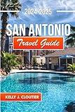 San Antonio Travel Guide 2024-2025: Discover the Heart of Texas with Insider Tips, Itineraries, and Hidden Gems (Travel diaries series collection)