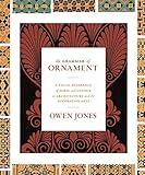 The Grammar of Ornament: A Visual Reference of Form and Colour in Architecture and the Decorative Arts - The complete and unabridged full-color edition