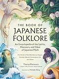 The Book of Japanese Folklore: An Encyclopedia of the Spirits, Monsters, and Yokai of Japanese Myth: The Stories of the Mischievous Kappa, Trickster Kitsune, Horrendous Oni, and More