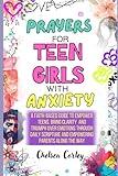 Prayers for Teen Girls with Anxiety: Faith-Based Guidance to Empower Teens, Bring Clarity, and Triumph over Emotions through Daily Scripture, While Encouraging Parents Along the Way.