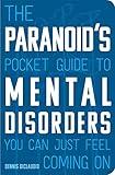 The Paranoid's Pocket Guide to Mental Disorders You Can Just Feel Coming On