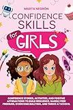 Confidence Skills for Girls: Confidence Stories, Activities, and Positive Affirmations to Build Resilience, Handle Peer Pressure, Overcome Bullying, and Thrive at School