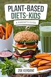 Plant-Based Diets for Kids-A Parent’s Guide: Raising Healthy, Happy Kids with Easy Plant-Based Recipes, Nutrition Tips, and Meal Plans for Every Age – ... Lifestyle: A Guide to Plant-Based Living)