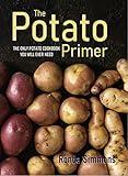 The Potato Primer: The Only Potato Cookbook You Will Ever Need